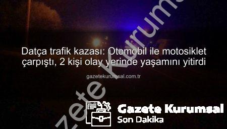 Datça trafik kazası: Otomobil ile motosiklet çarpıştı, 2 kişi olay yerinde yaşamını yitirdi