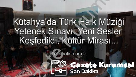 Kütahya’da Türk Halk Müziği Yetenek Sınavı: Yeni Sesler Sahneye Çıkıyor!