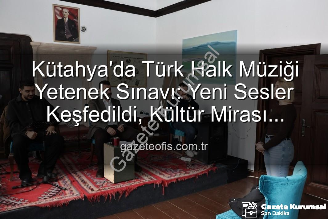 Türk Halk Müziği Yetenek Sınavı - Kütahya'da Türk Halk Müziği Yetenek Sınavı: Yeni Sesler Sahneye Çıkıyor!