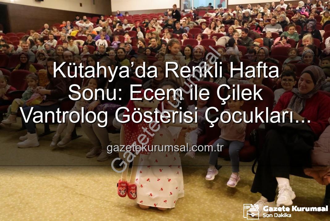 Ecem ile Çilek vantrolog gösterisi - Kütahya’da Renkli Hafta Sonu: Ecem ile Çilek Vantrolog Gösterisi Çocukları Mest Etti