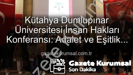 Kütahya Dumlupınar Üniversitesi İnsan Hakları Konferansı: Adalet ve Eşitlik Vurgusu