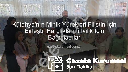 Kütahya’nın Minik Yürekleri Filistin İçin Birleşti: Harçlıklarını İyilik İçin Bağışladılar