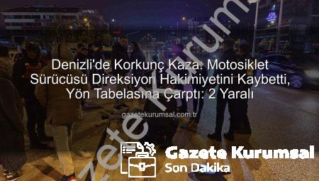 Denizli’de Korkunç Kaza: Motosiklet Sürücüsü Direksiyon Hakimiyetini Kaybetti, Yön Tabelasına Çarptı: 2 Yaralı