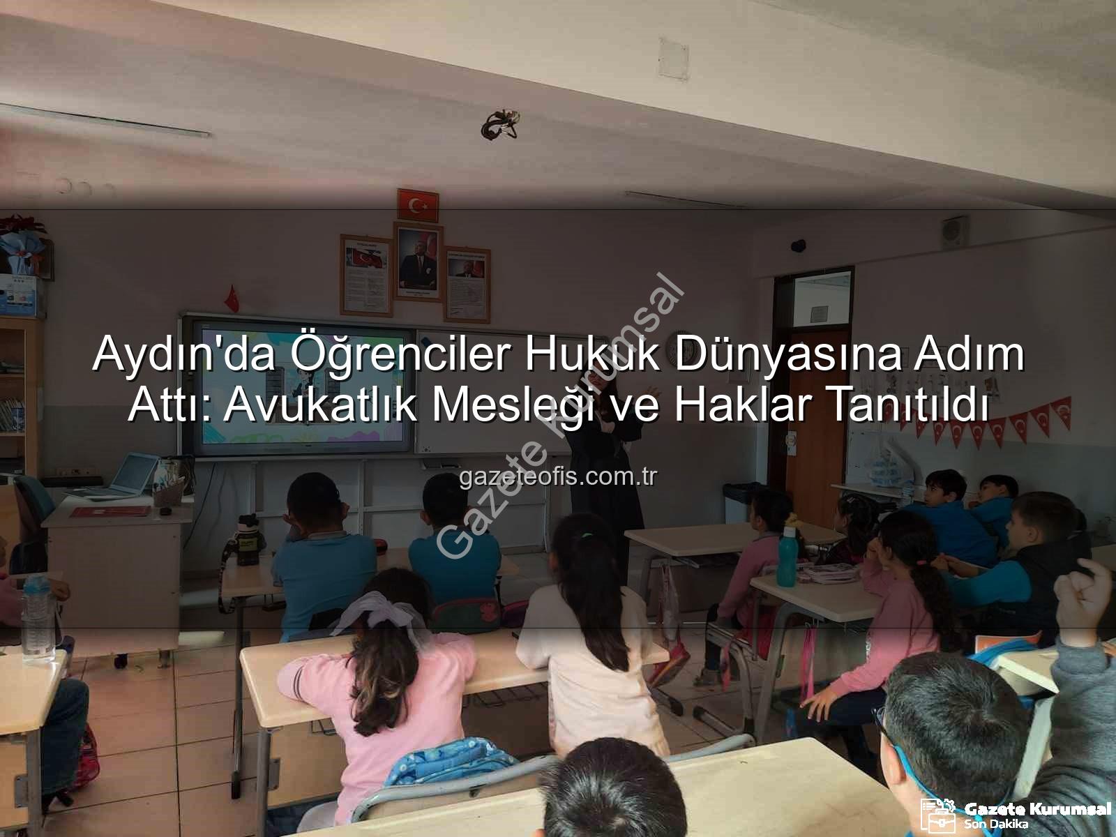 avukatlık mesleği - Aydın'da Öğrencilere Avukatlık Mesleği ve İnsan Hakları Tanıtıldı: Geleceğin Hukukçuları Aydınlanıyor