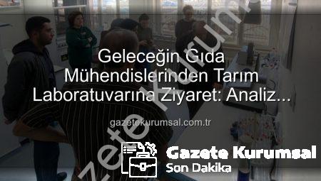 Geleceğin Gıda Mühendislerinden Tarım Laboratuvarına Ziyaret: Analiz Süreçleri Yerinde Görüldü