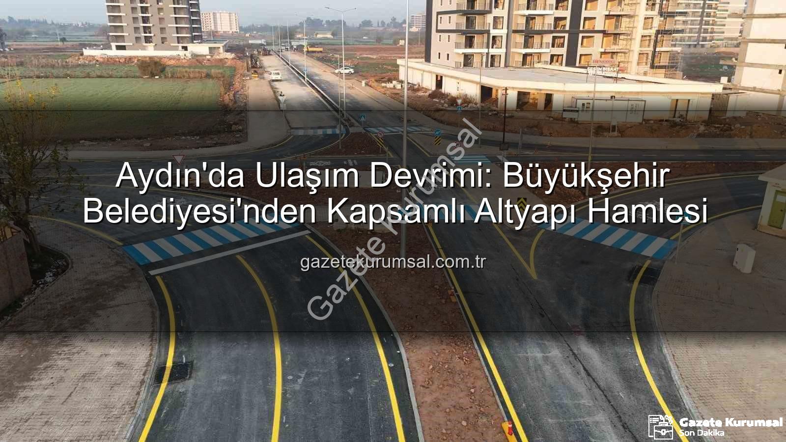 Aydın ulaşım altyapısı - Aydın'da Ulaşım Devrimi: Büyükşehir Belediyesi'nden Kapsamlı Altyapı Hamlesi