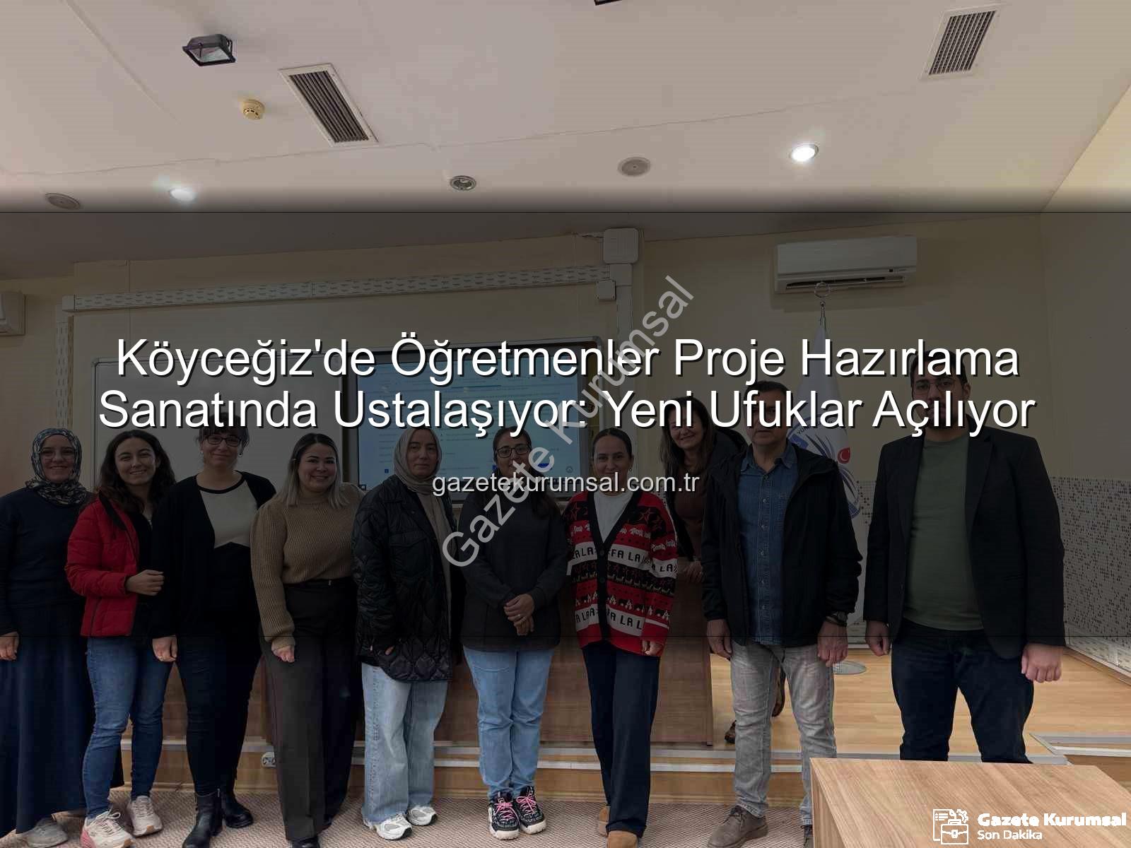 proje hazırlama eğitimi - Köyceğiz'de Öğretmenler Proje Hazırlama Sanatında Ustalaşıyor: Yeni Ufuklar Açılıyor