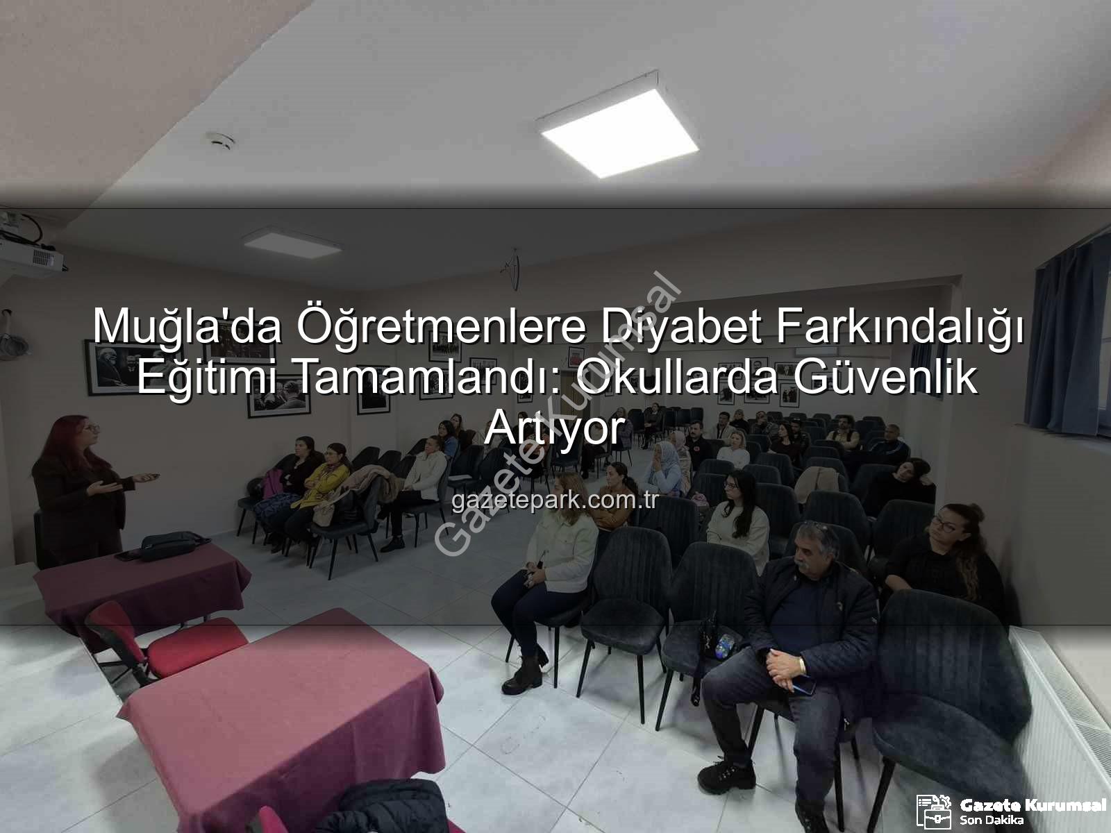diyabet farkındalık eğitimi - Muğla'da Öğretmenlere Diyabet Farkındalık Eğitimi: Okullarda Sağlık Güvenliği Artıyor