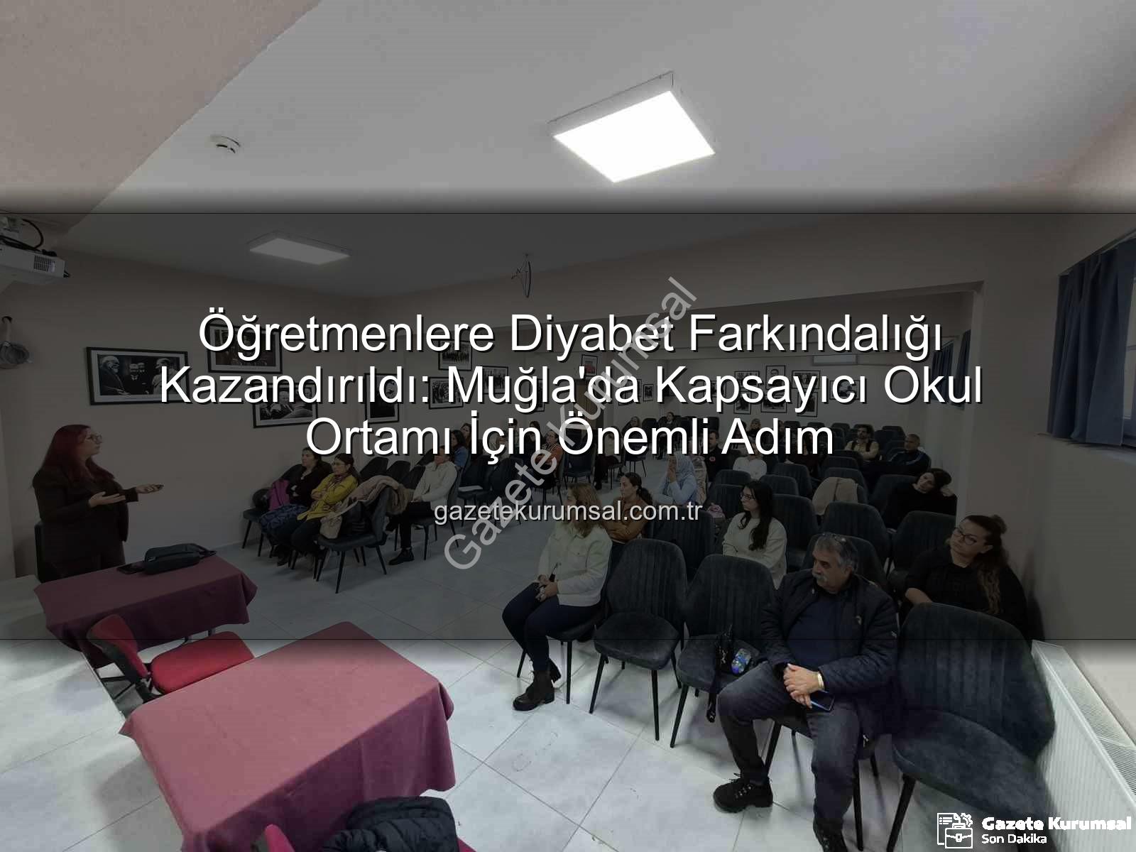 Öğretmenlere Diyabet Farkındalığı Kazandırıldı: Muğla'da Kapsayıcı Okul Ortamı İçin Önemli Adım