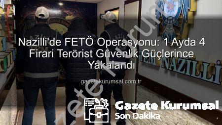 Nazilli’de FETÖ Operasyonu: 1 Ayda 4 Firari Terörist Güvenlik Güçlerince Yakalandı