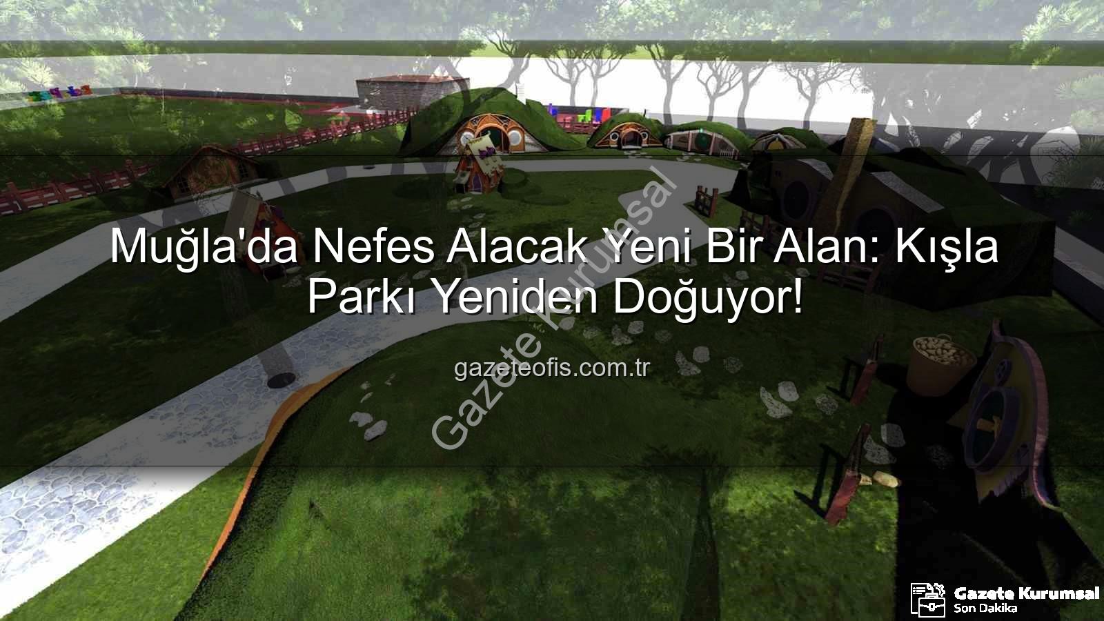 Kışla Parkı yenileme - Muğla'da Nefes Kesen Dönüşüm: Kışla Parkı Yepyeni Bir Yaşam Alanına Kavuşuyor