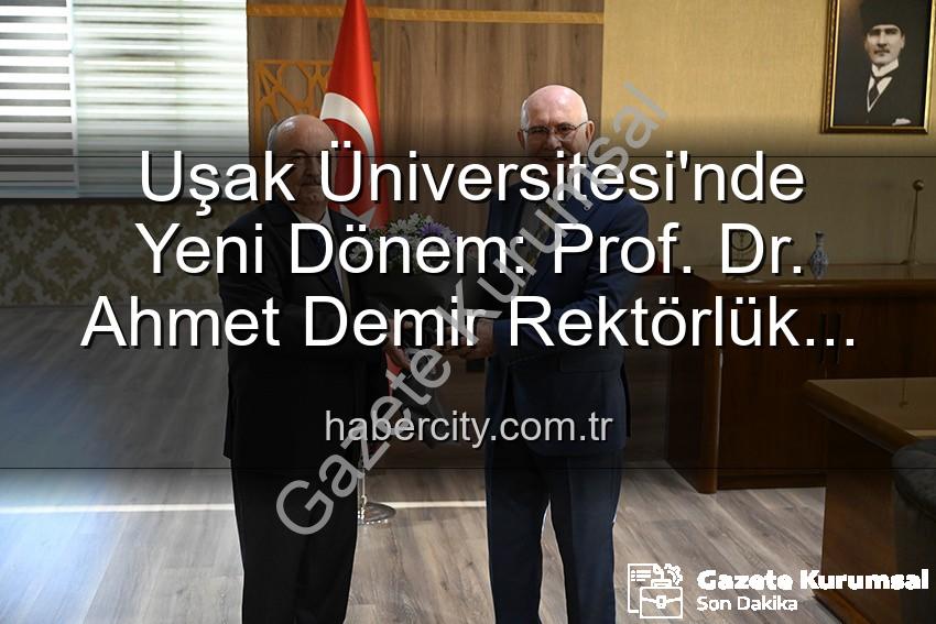 Uşak Üniversitesi Rektörlük - Uşak Üniversitesi'nde Yeni Dönem: Prof. Dr. Ahmet Demir Rektörlük Koltuğuna Oturdu
