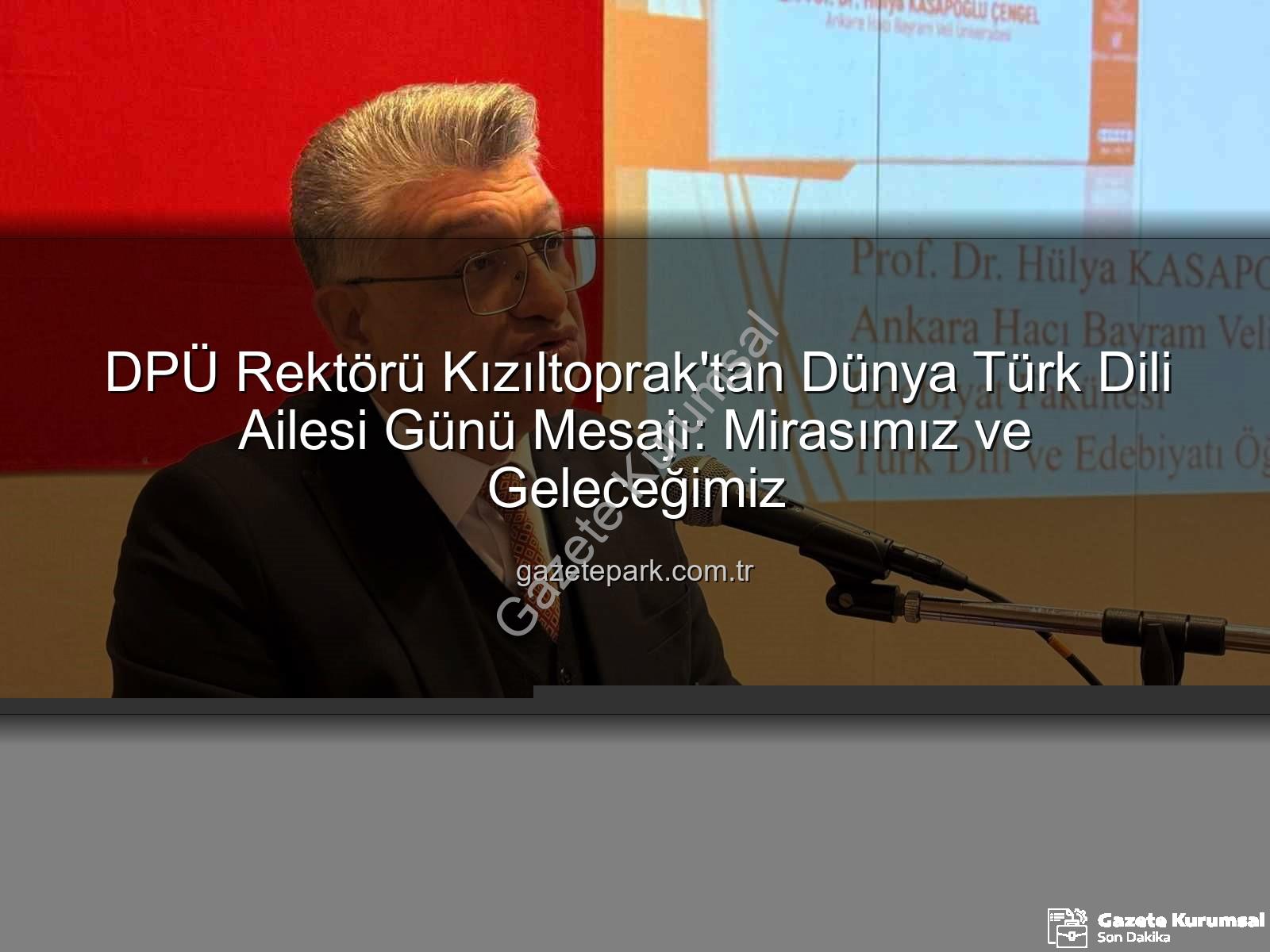 Türk Dili Ailesi Günü - DPÜ Rektörü Kızıltoprak'tan Dünya Türk Dili Ailesi Günü Mesajı: Türkçenin Kadim Mirası Vurgulandı
