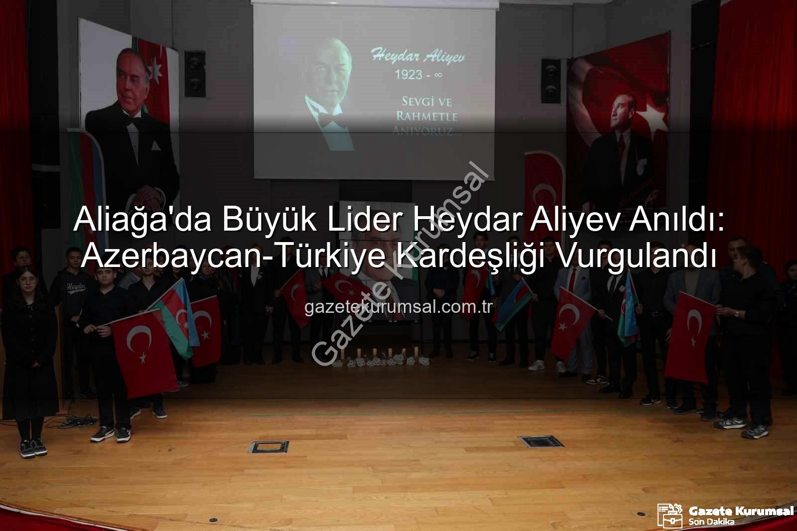 Heydar Aliyev Aliağa - Aliağa'da Büyük Lider Heydar Aliyev Anıldı: Azerbaycan-Türkiye Kardeşliği Vurgulandı