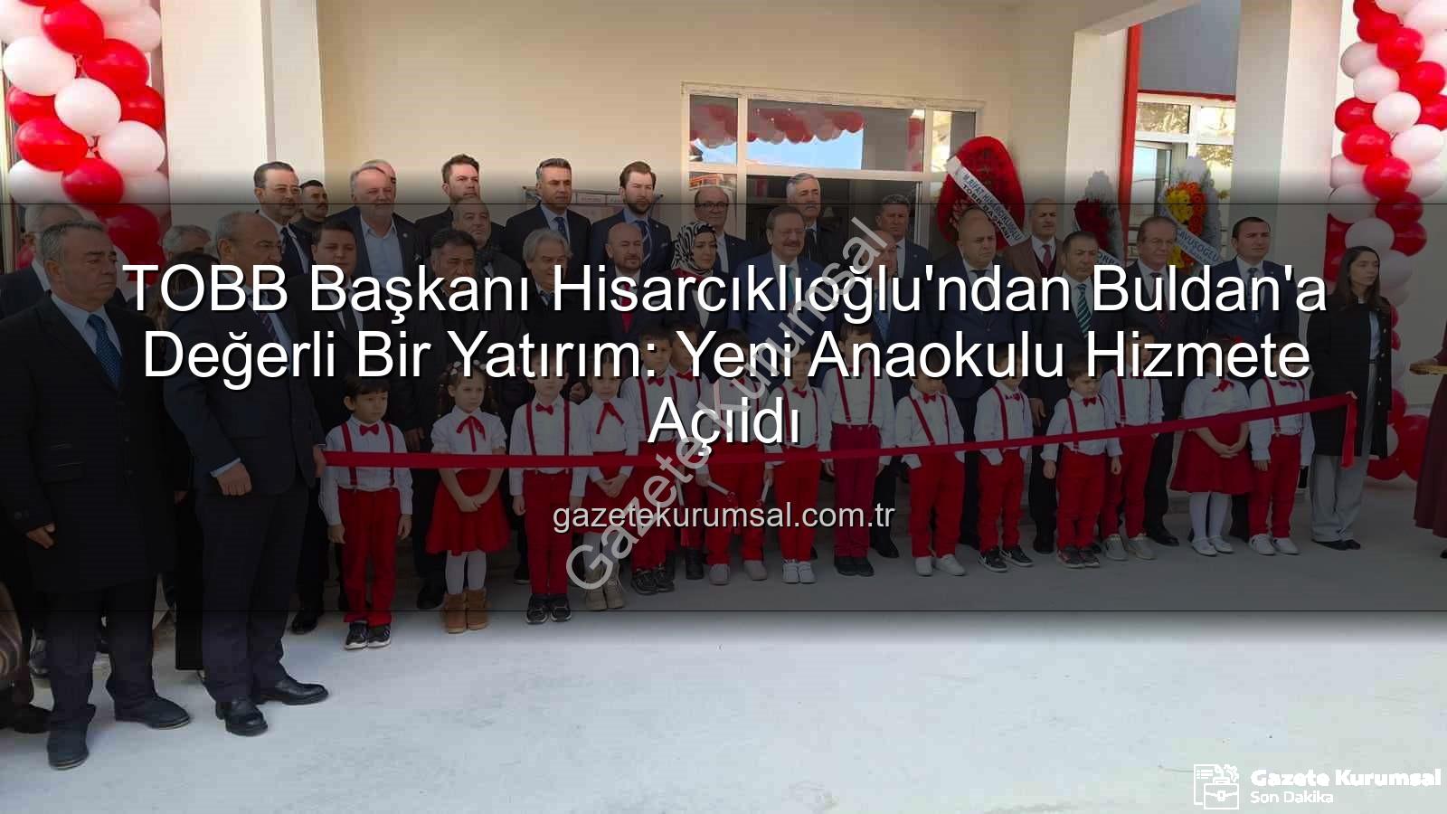 TOBB Anaokulu Buldan - TOBB Başkanı Hisarcıklıoğlu'ndan Buldan'a Değerli Bir Yatırım: Yeni Anaokulu Hizmete Açıldı