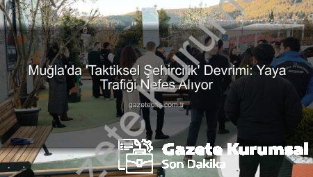 Muğla’da Taktiksel Şehircilik Devrimi: Yaya Trafiği Nefes Alıyor