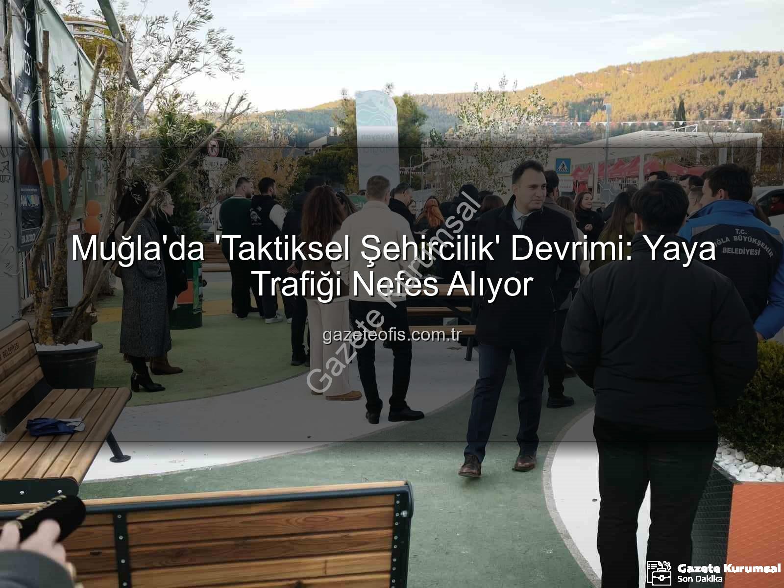 taktiksel şehircilik - Muğla'da Taktiksel Şehircilik Devrimi: Yaya Trafiği Nefes Alıyor