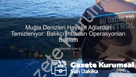 Muğla’da Denizlere Nefes Aldıran Operasyon: Hayalet Ağlar Temizleniyor