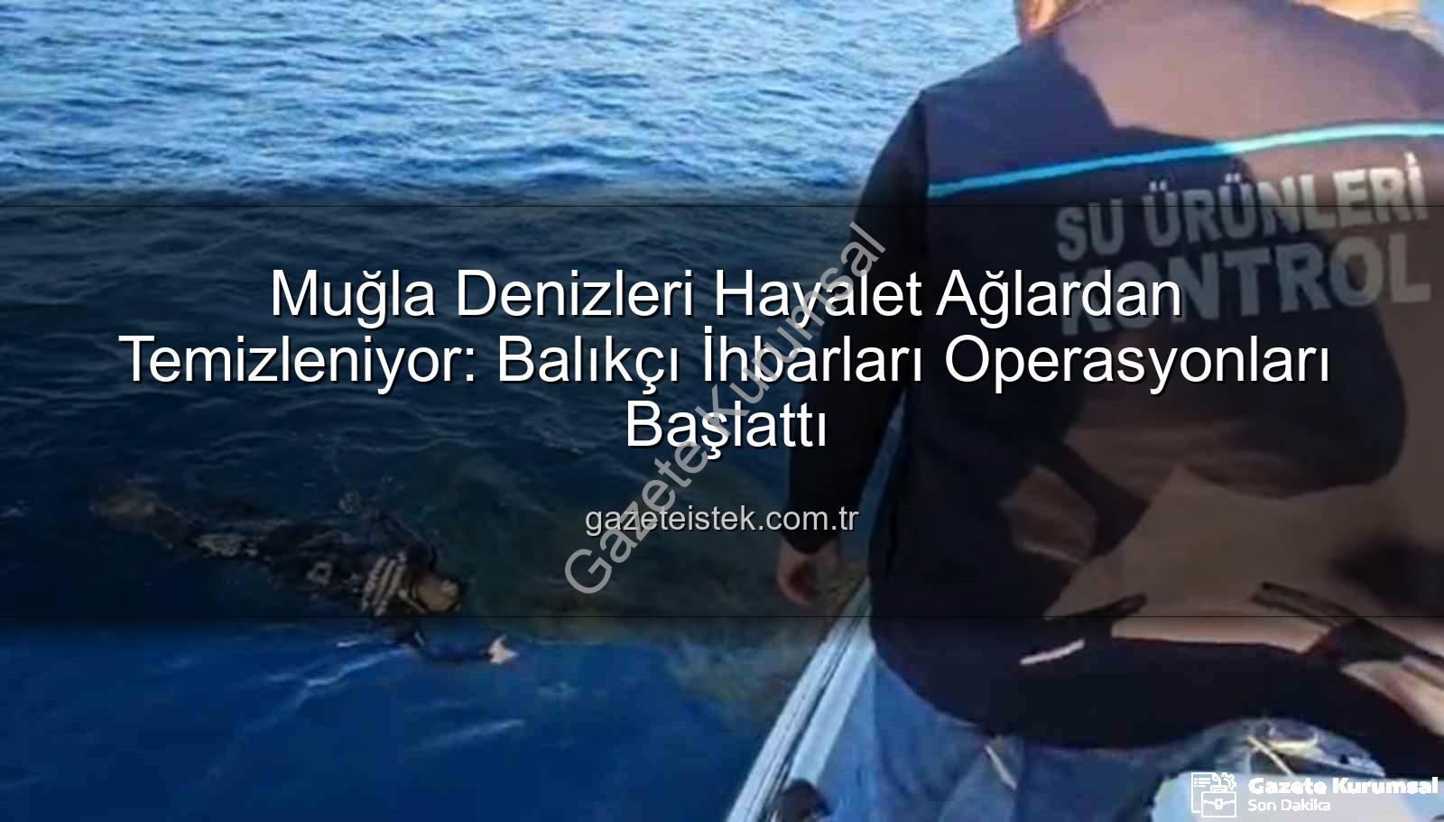 hayalet ağ temizliği - Muğla'da Denizlere Nefes Aldıran Operasyon: Hayalet Ağlar Temizleniyor