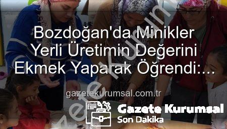 Bozdoğan’da Minikler Yerli Üretimin Değerini Ekmek Yaparak Öğrendi: Tutum, Yatırım ve Türk Malları Haftası Coşkusu