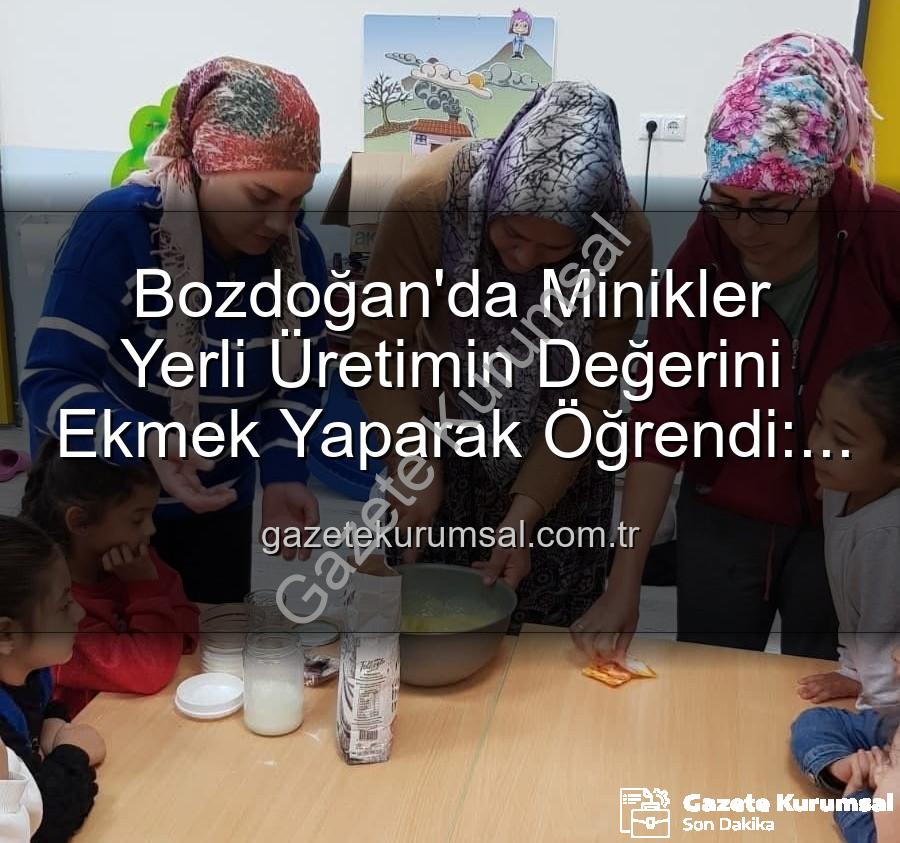 ekmek yapımı - Bozdoğan'da Minikler Yerli Üretimin Değerini Ekmek Yaparak Öğrendi: Tutum, Yatırım ve Türk Malları Haftası Coşkusu