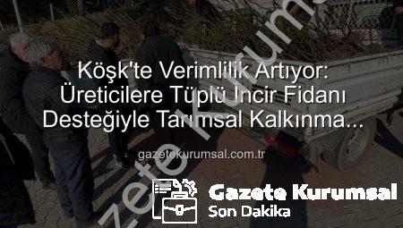 Köşk’te Verimlilik Artıyor: Üreticilere Tüplü İncir Fidanı Desteğiyle Tarımsal Kalkınma Hamlesi