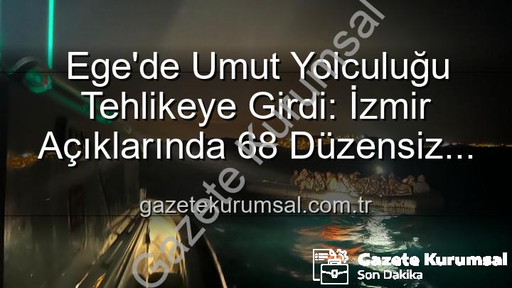 düzensiz göçmen kurtarıldı - Ege'de Umut Yolculuğu Tehlikeye Girdi: İzmir Açıklarında 68 Düzensiz Göçmen Sahil Güvenlik Tarafından Kurtarıldı