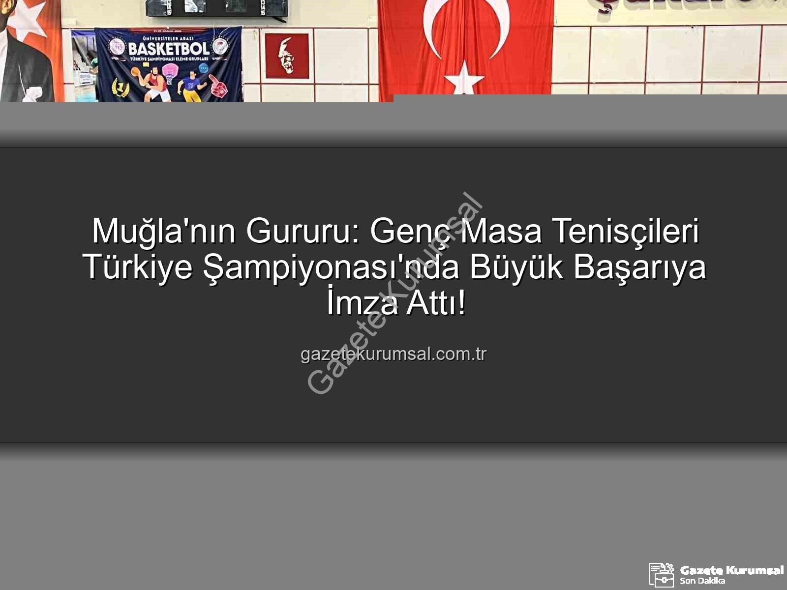 Muğla masa tenisi - Muğla'nın Gururu: Genç Masa Tenisçileri Türkiye Şampiyonası'nda Büyük Başarıya İmza Attı!
