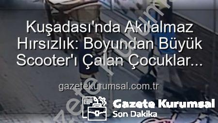 Kuşadası’nda Akılalmaz Hırsızlık: Boyundan Büyük Scooter’ı Çalan Çocuklar Güvenlik Kamerasında!