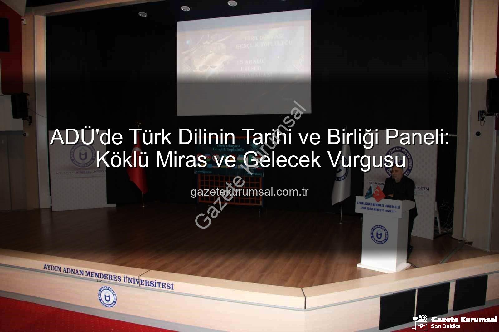 Türk dilinin tarihi - ADÜ'de Türk Dilinin Tarihi ve Birliği Paneli: Köklü Miras ve Gelecek Vurgusu