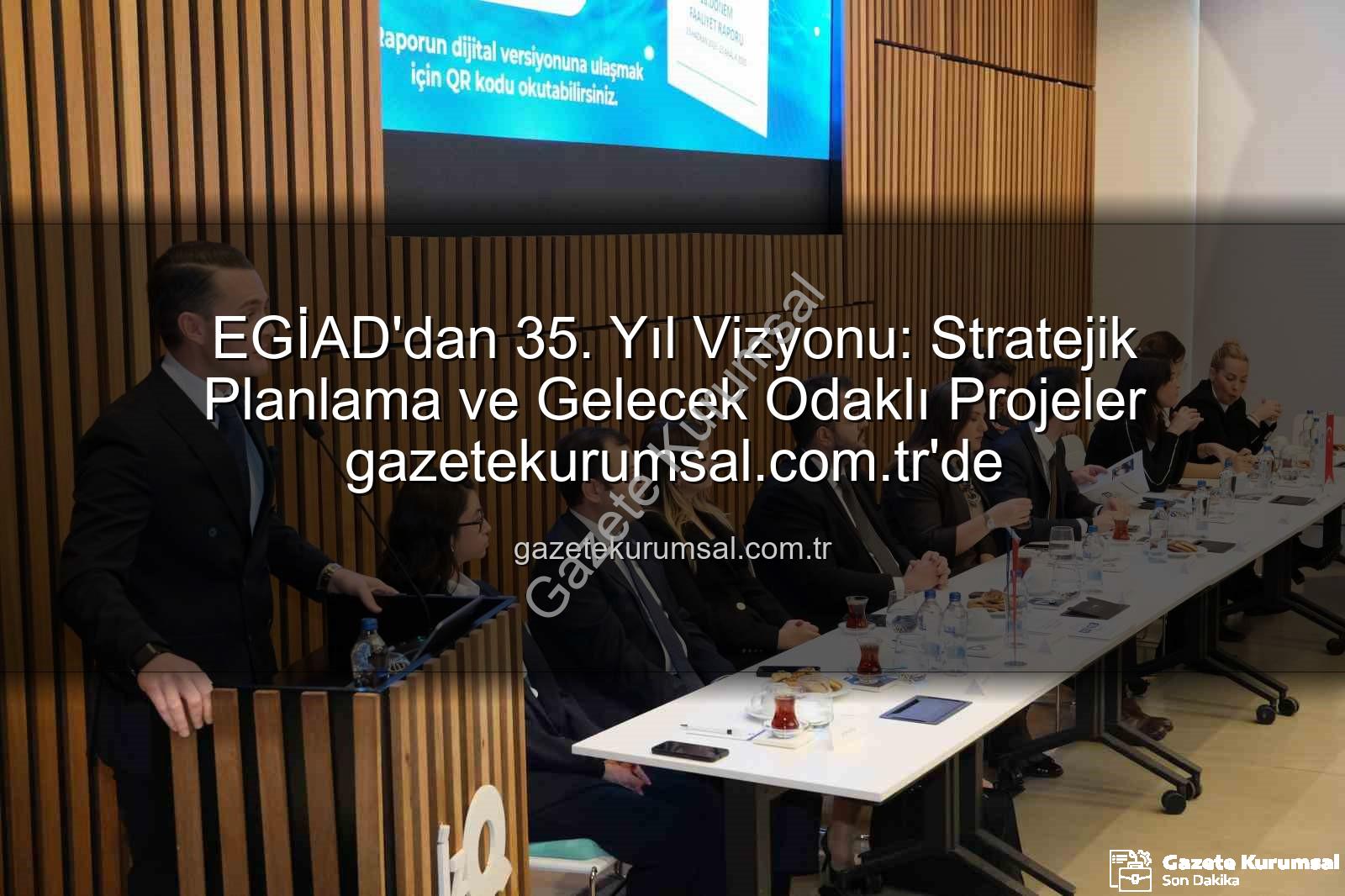 EGİAD'dan 35. Yıl Vizyonu: Stratejik Planlama ve Gelecek Odaklı Projeler gazetekurumsal.com.tr'de