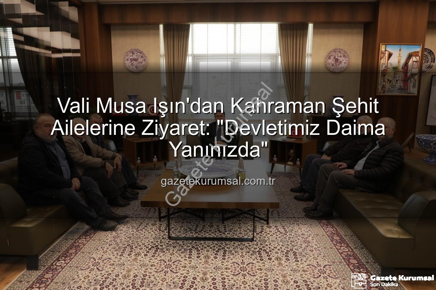 Vali Musa Işın - Vali Musa Işın'dan Kahraman Şehit Ailelerine Ziyaret: "Devletimiz Daima Yanınızda"