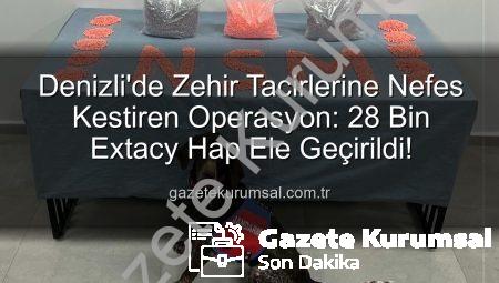 Denizli’de Zehir Tacirlerine Nefes Kestiren Operasyon: 28 Bin Extacy Hap Ele Geçirildi!