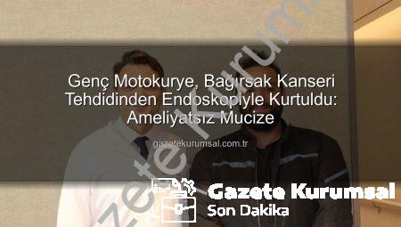 Genç Motokurye, Bağırsak Kanseri Tehdidinden Endoskopiyle Kurtuldu: Ameliyatsız Mucize