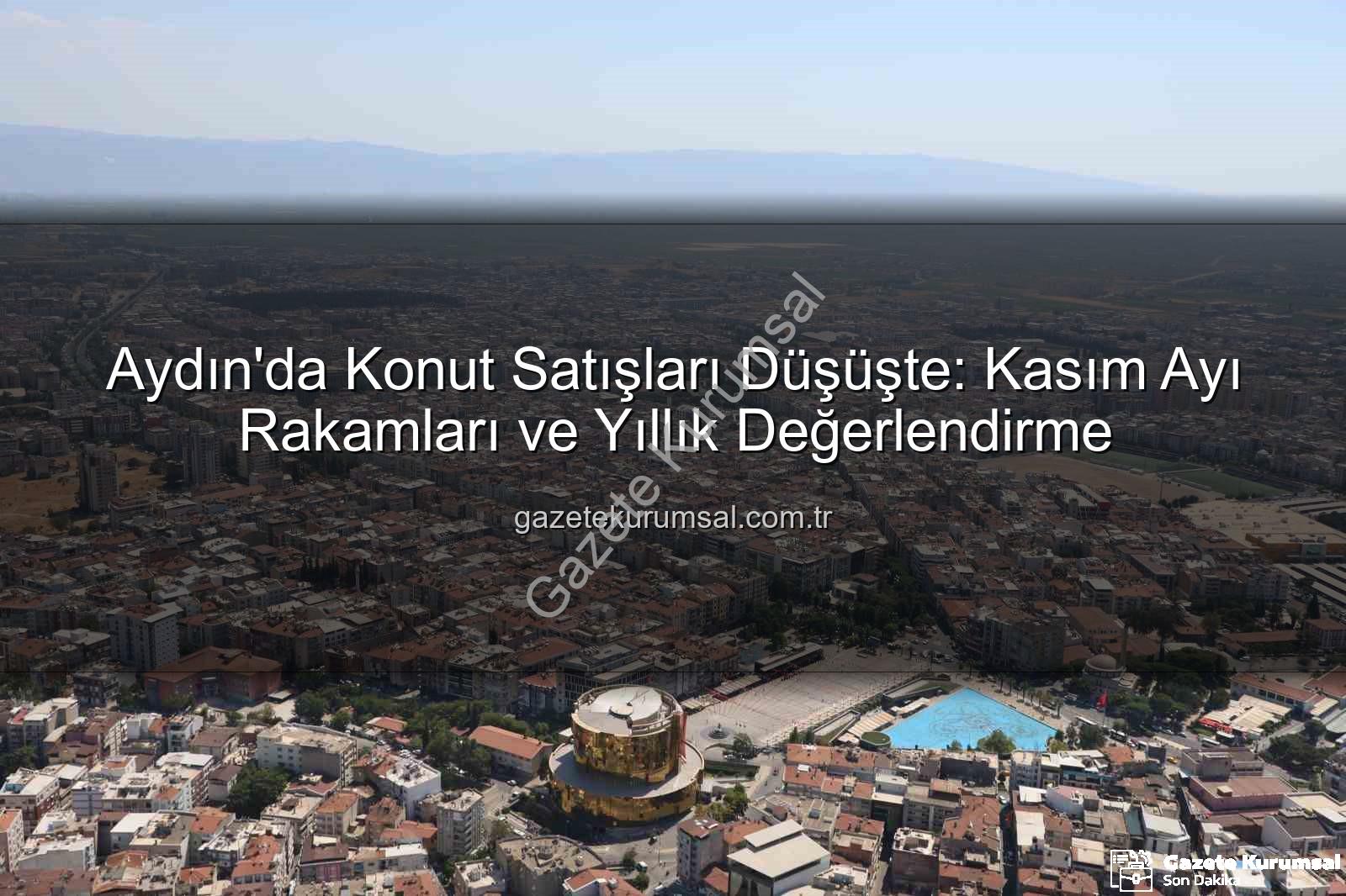 Aydın konut satışları - Aydın'da Konut Satışları Düşüşte: Kasım Ayı Rakamları ve Yıllık Değerlendirme