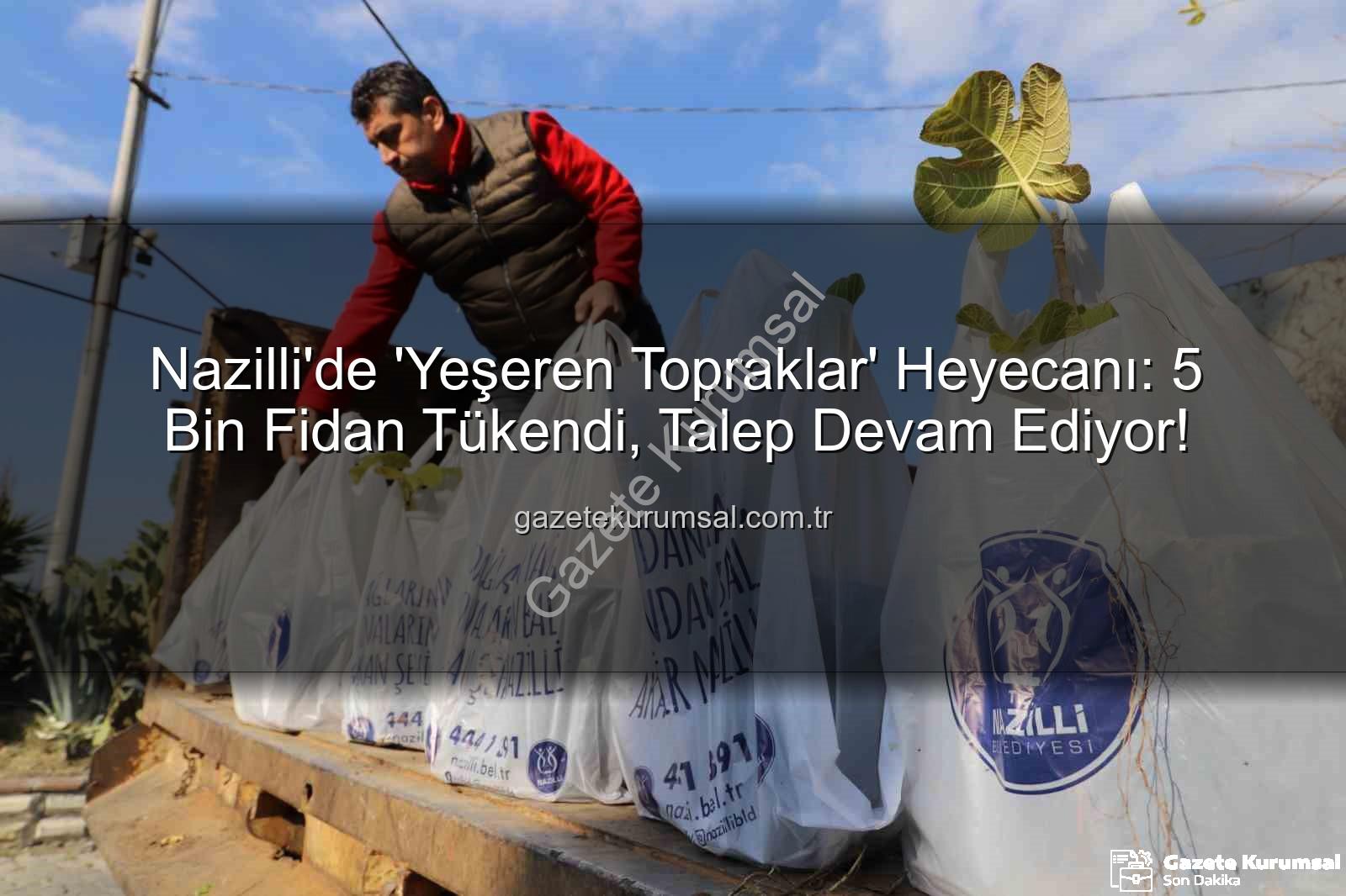 ağaç fidanı dağıtımı - Nazilli'de 'Yeşeren Topraklar' Heyecanı: 5 Bin Fidan Tükendi, Talep Devam Ediyor!