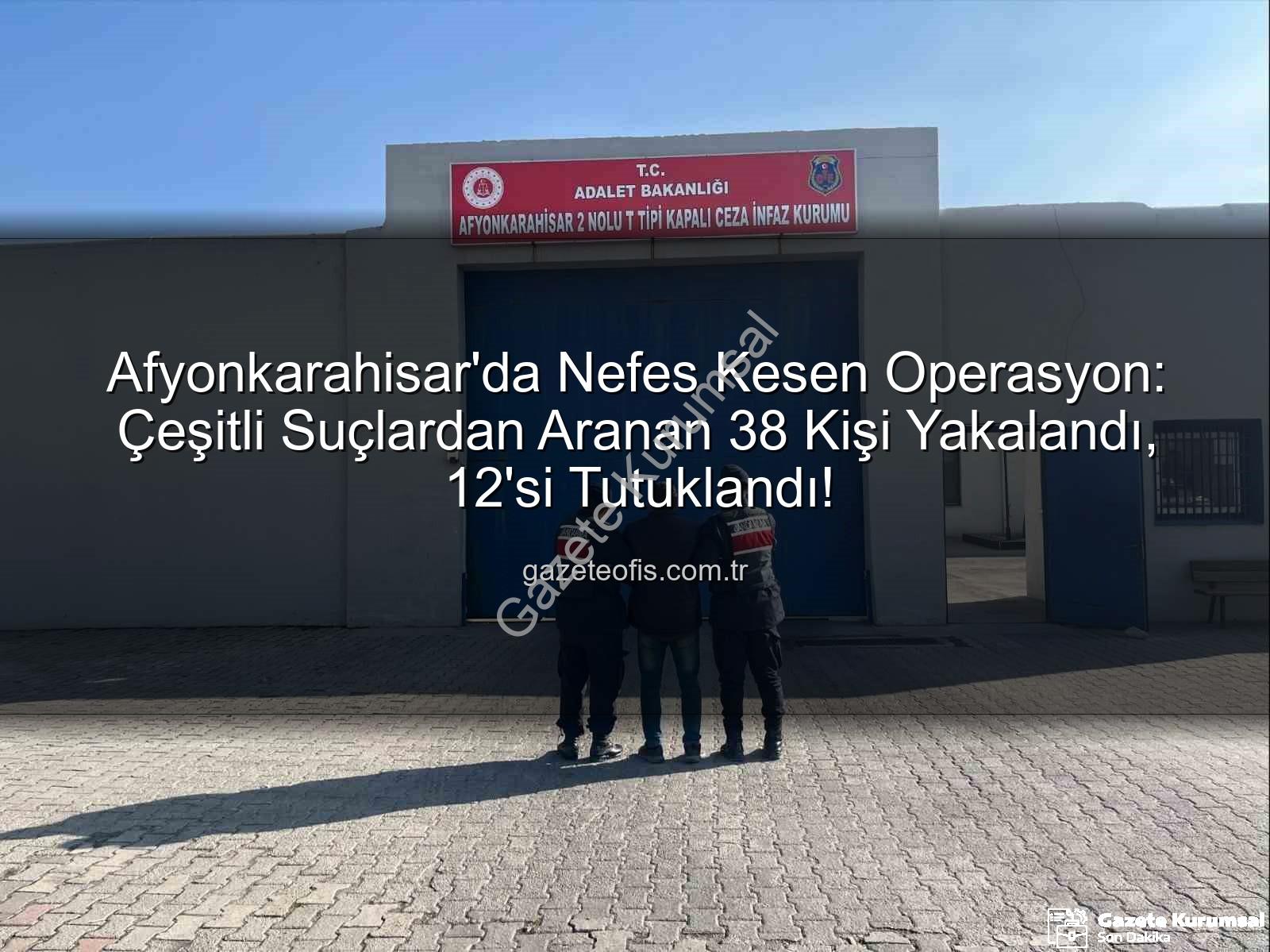 Afyonkarahisar'da arananlar - Afyonkarahisar'da Nefes Kesen Operasyon: Çeşitli Suçlardan Aran 38 Kişi Yakalandı, 12'si Tutuklandı!