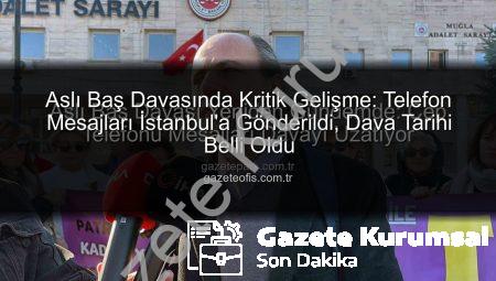 Aslı Baş Davasında Kritik Gelişme: Cep Telefonu Mesajları İnceleniyor, Dava Tarihi Belli Oldu