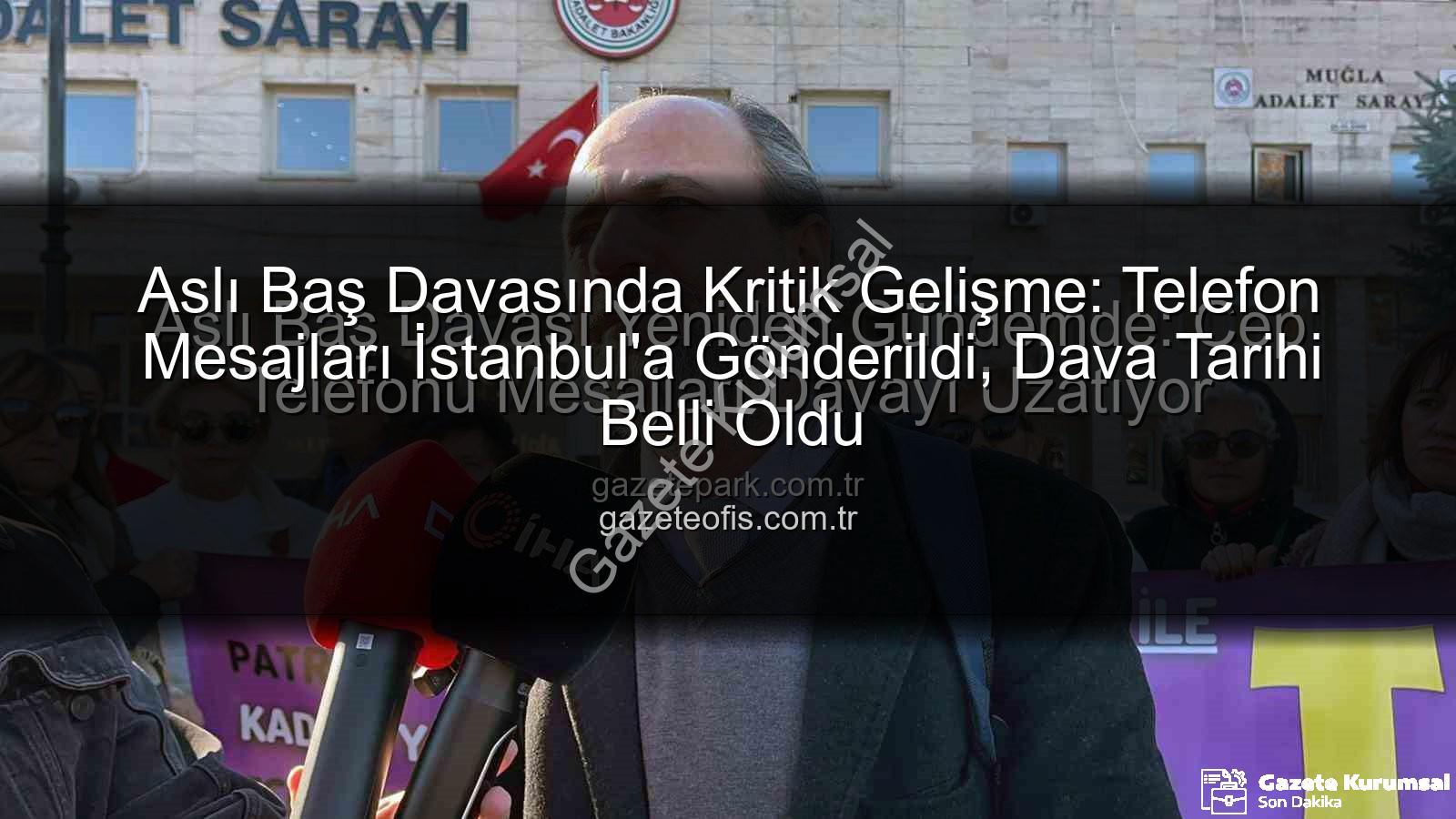 Aslı Baş Davasında Kritik Gelişme: Cep Telefonu Mesajları İnceleniyor, Dava Tarihi Belli Oldu