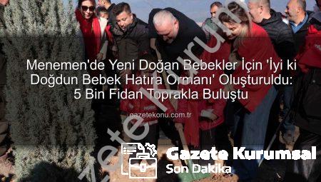 Menemen’de Yeni Doğan Bebeklere ‘İyi ki Doğdun Bebek Ormanı’ Hediye Edildi: Binlerce Fidan Toprakla Buluştu