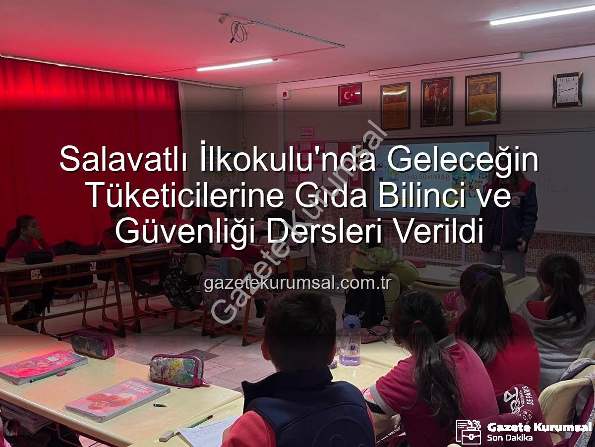 gıda bilinci eğitimi - Salavatlı İlkokulu'nda Geleceğin Tüketicilerine Gıda Bilinci ve Güvenliği Dersleri Verildi