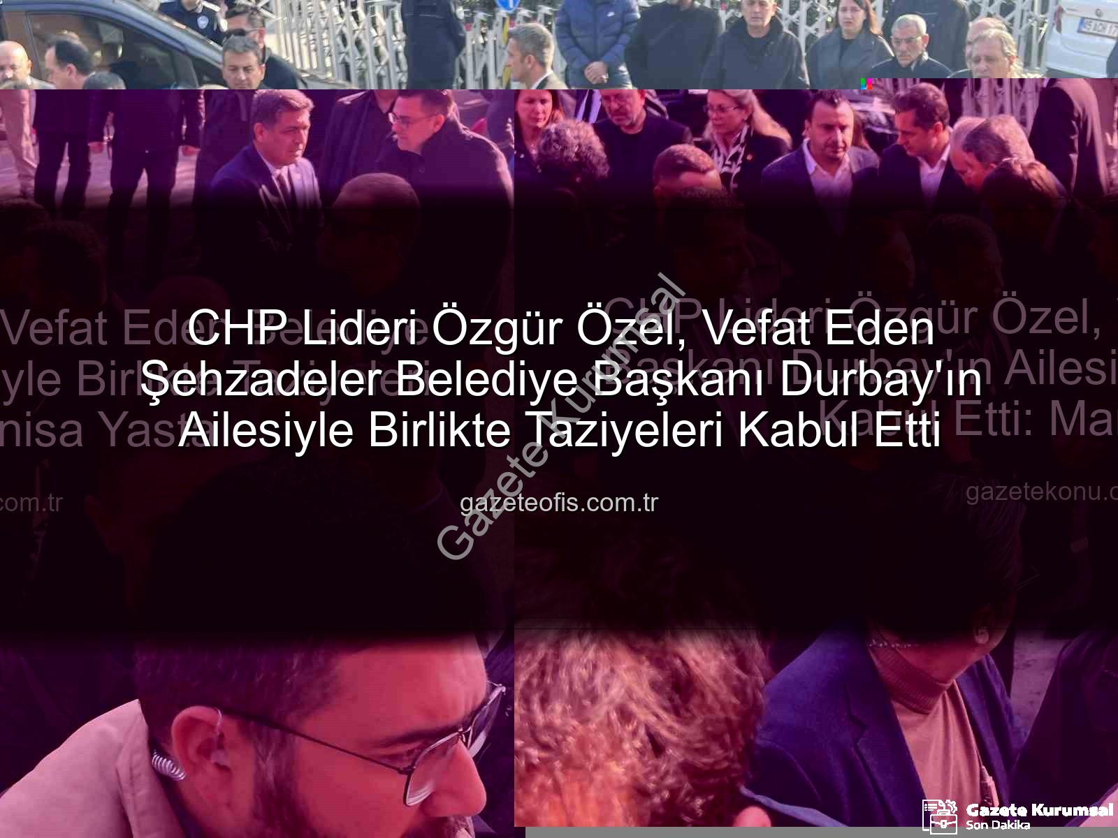 Özgür Özel - CHP Lideri Özgür Özel'den Vefat Eden Şehzadeler Belediye Başkanı Durbay'ın Ailesine Taziye Ziyareti