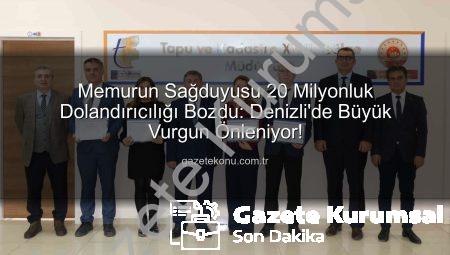 Denizli’de Memur Dikkatinden Kaçmayan Operasyon: 20 Milyon TL’lik Dolandırıcılık Girişimi Engellendi