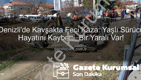 Denizli Acıpayam’da Kavşak Kâbusu: Yaşlı Sürücü Hayatını Kaybetti, Bir Araç Takla Attı