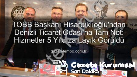 TOBB Başkanı Hisarcıklıoğlu Denizli’de: Ticaret Odamız Hizmetleriyle 5 Yıldıza Layık Görüldü
