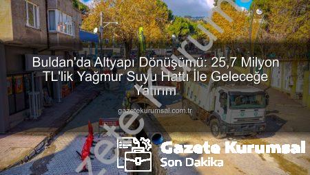 Buldan’da Altyapı Dönüşümü: 25,7 Milyon TL’lik Yağmur Suyu Hattı İle Geleceğe Yatırım