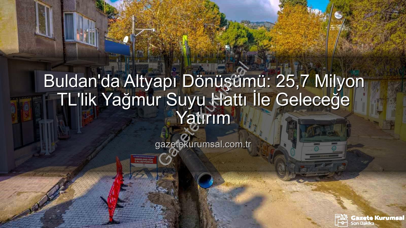 Buldan altyapı yatırımı - Buldan'da Altyapı Dönüşümü: 25,7 Milyon TL'lik Yağmur Suyu Hattı İle Geleceğe Yatırım