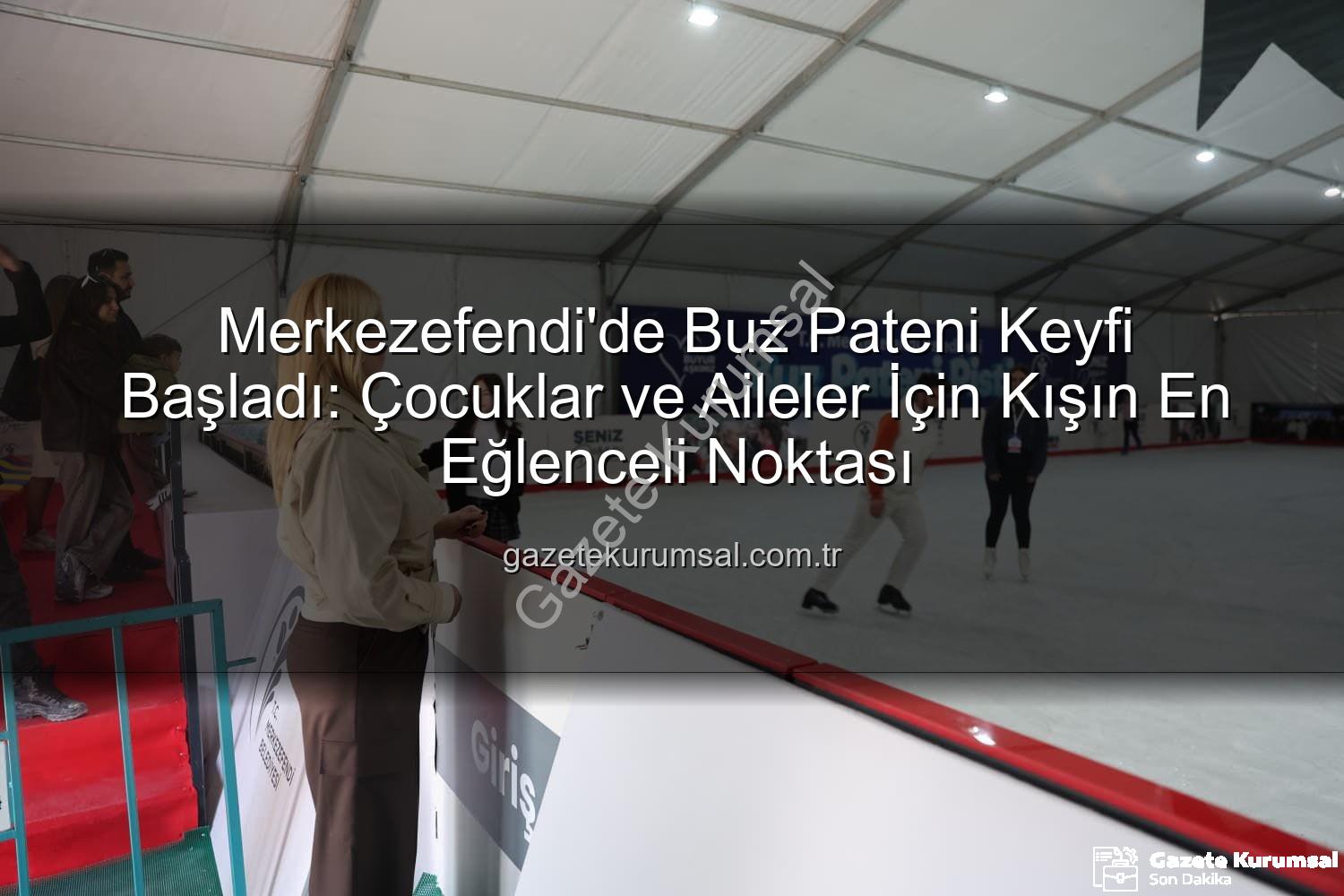 buz pateni pisti - Merkezefendi'de Buz Pateni Keyfi Başladı: Çocuklar ve Aileler İçin Kışın En Eğlenceli Noktası