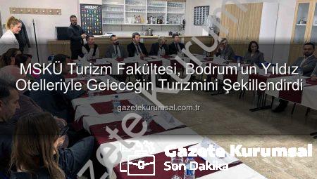 MSKÜ Turizm Fakültesi, Bodrum’un Yıldız Otelleriyle Geleceğin Turizmini Şekillendirdi