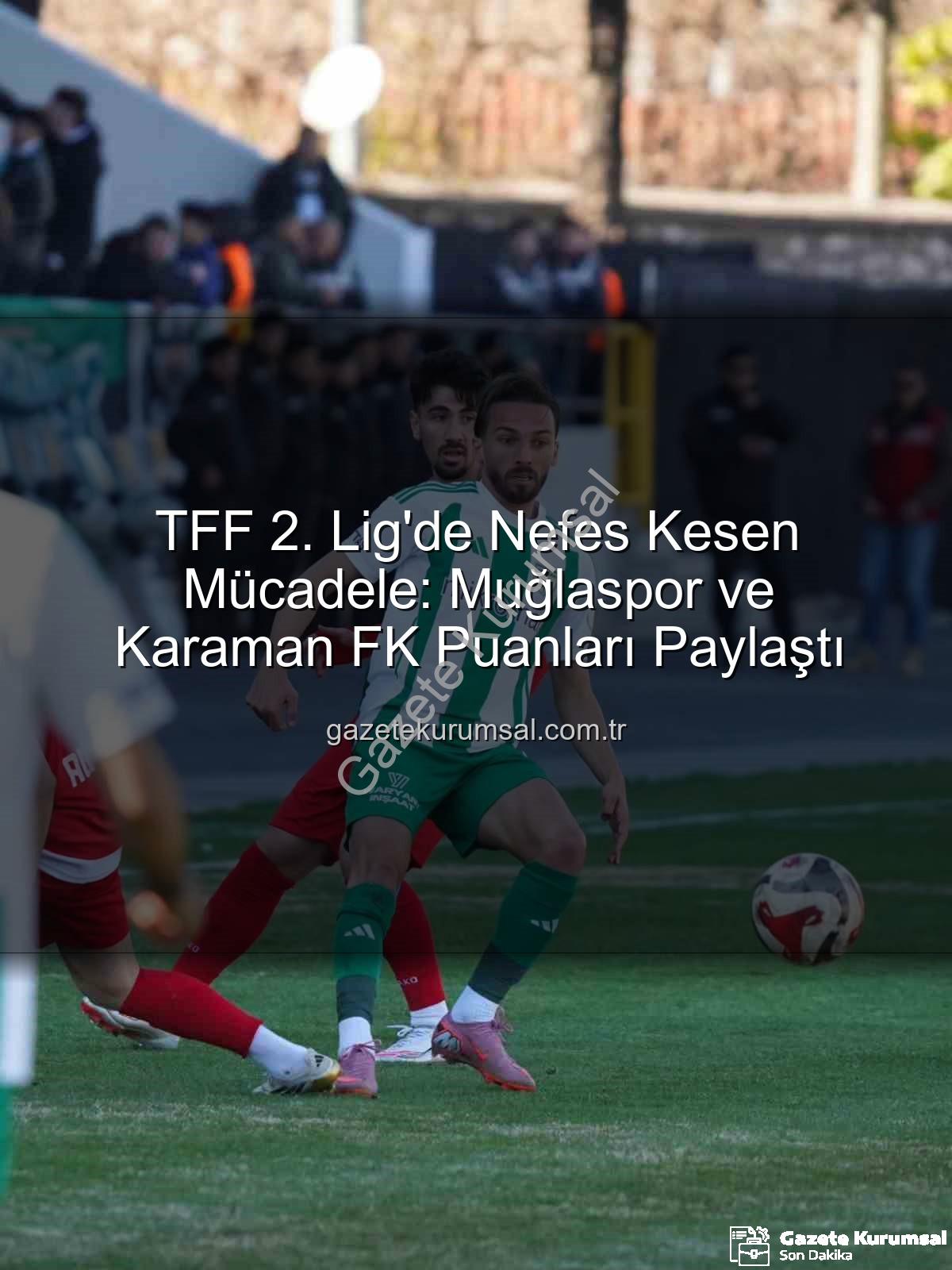 Muğlaspor Karaman FK - TFF 2. Lig'de Nefes Kesen Mücadele: Muğlaspor ve Karaman FK Puanları Paylaştı